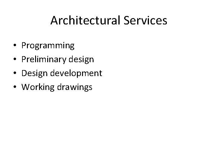 Architectural Services • • Programming Preliminary design Design development Working drawings Architectural Services • • Programming Preliminary design Design development Working drawings