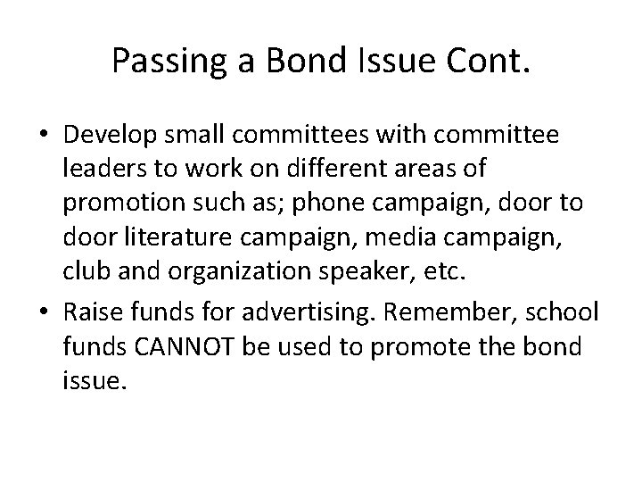 Passing a Bond Issue Cont. • Develop small committees with committee leaders to work Passing a Bond Issue Cont. • Develop small committees with committee leaders to work