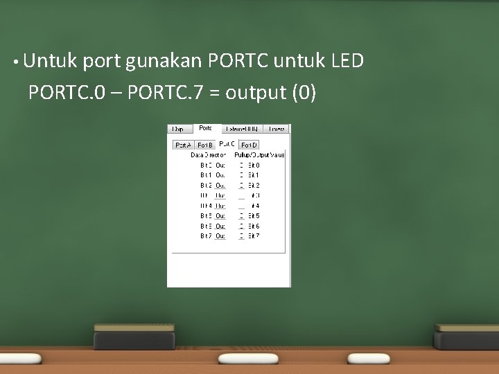  • Untuk port gunakan PORTC untuk LED PORTC. 0 – PORTC. 7 =