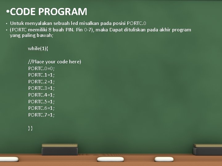  • CODE PROGRAM • • Untuk menyalakan sebuah led misalkan pada posisi PORTC.