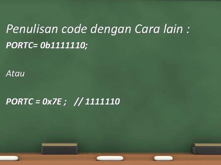 Penulisan code dengan Cara lain : PORTC= 0 b 1111110; Atau PORTC = 0