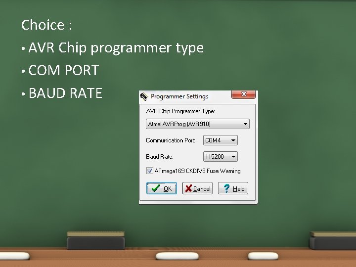 Choice : • AVR Chip programmer type • COM PORT • BAUD RATE 