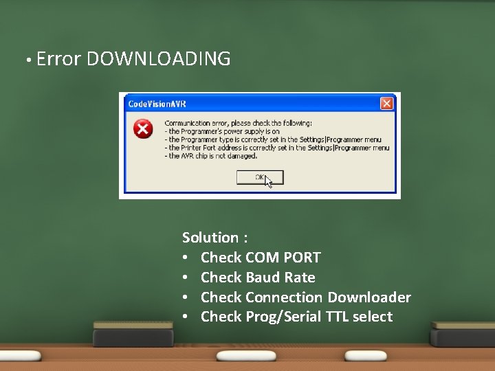  • Error DOWNLOADING Solution : • Check COM PORT • Check Baud Rate