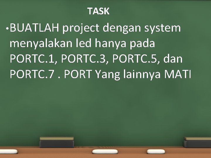 TASK • BUATLAH project dengan system menyalakan led hanya pada PORTC. 1, PORTC. 3,