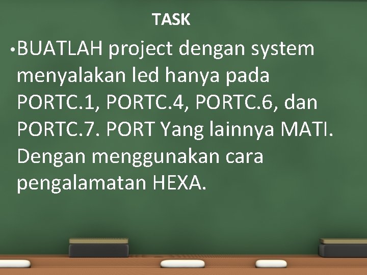 TASK • BUATLAH project dengan system menyalakan led hanya pada PORTC. 1, PORTC. 4,