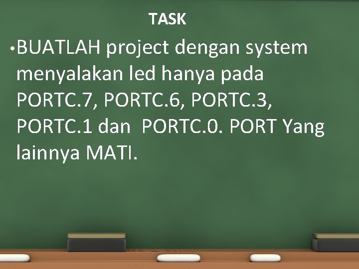 TASK • BUATLAH project dengan system menyalakan led hanya pada PORTC. 7, PORTC. 6,