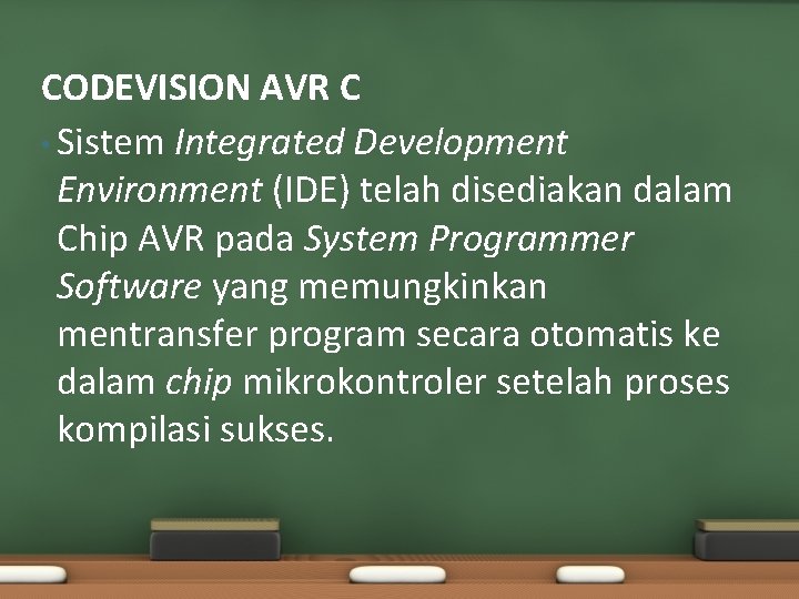 CODEVISION AVR C • Sistem Integrated Development Environment (IDE) telah disediakan dalam Chip AVR