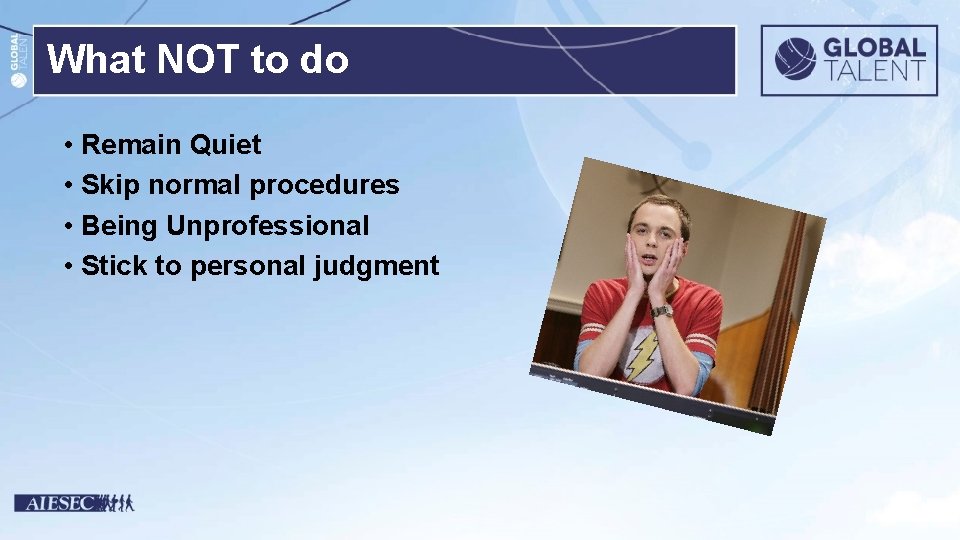 What NOT to do • Remain Quiet • Skip normal procedures • Being Unprofessional