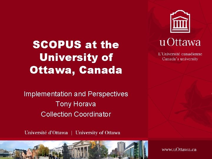 SCOPUS at the University of Ottawa, Canada Implementation and Perspectives Tony Horava Collection Coordinator
