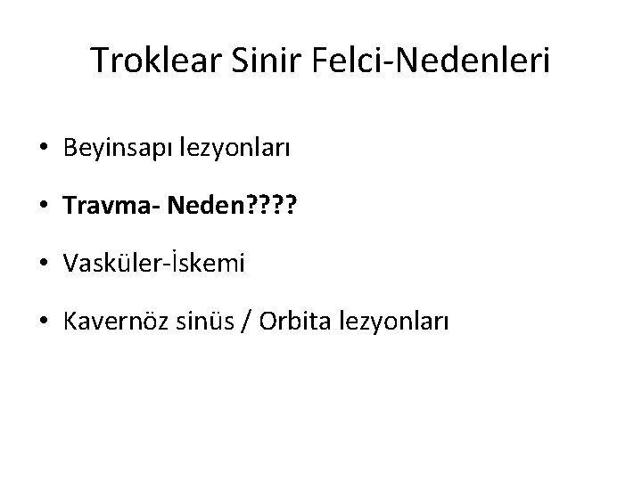 Troklear Sinir Felci-Nedenleri • Beyinsapı lezyonları • Travma- Neden? ? • Vasküler-İskemi • Kavernöz