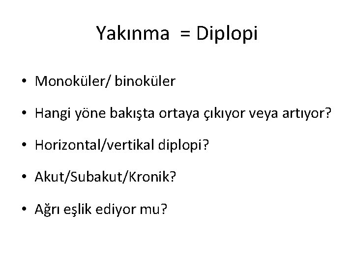 Yakınma = Diplopi • Monoküler/ binoküler • Hangi yöne bakışta ortaya çıkıyor veya artıyor?