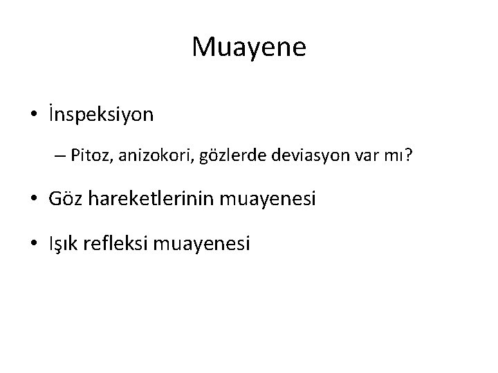 Muayene • İnspeksiyon – Pitoz, anizokori, gözlerde deviasyon var mı? • Göz hareketlerinin muayenesi