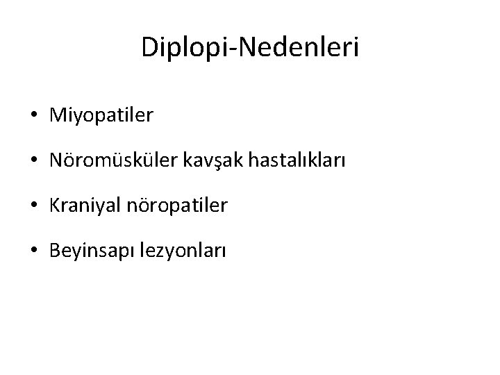 Diplopi-Nedenleri • Miyopatiler • Nöromüsküler kavşak hastalıkları • Kraniyal nöropatiler • Beyinsapı lezyonları 