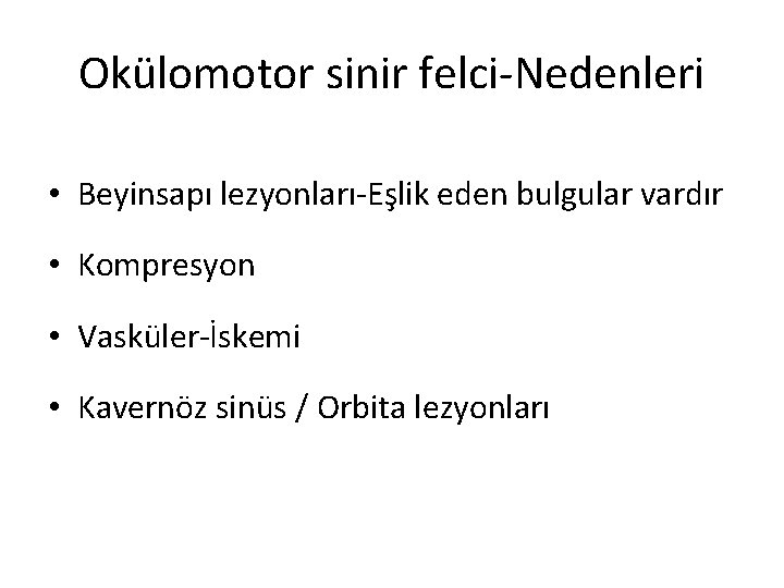 Okülomotor sinir felci-Nedenleri • Beyinsapı lezyonları-Eşlik eden bulgular vardır • Kompresyon • Vasküler-İskemi •