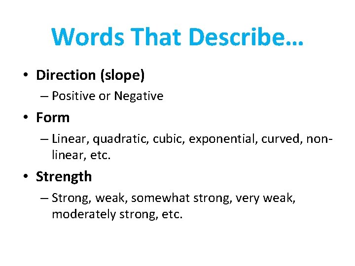 Words That Describe… • Direction (slope) – Positive or Negative • Form – Linear,