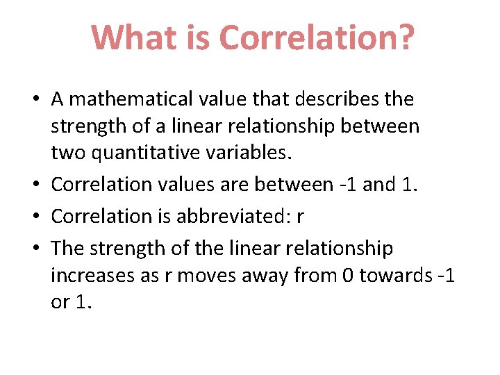 What is Correlation? • A mathematical value that describes the strength of a linear