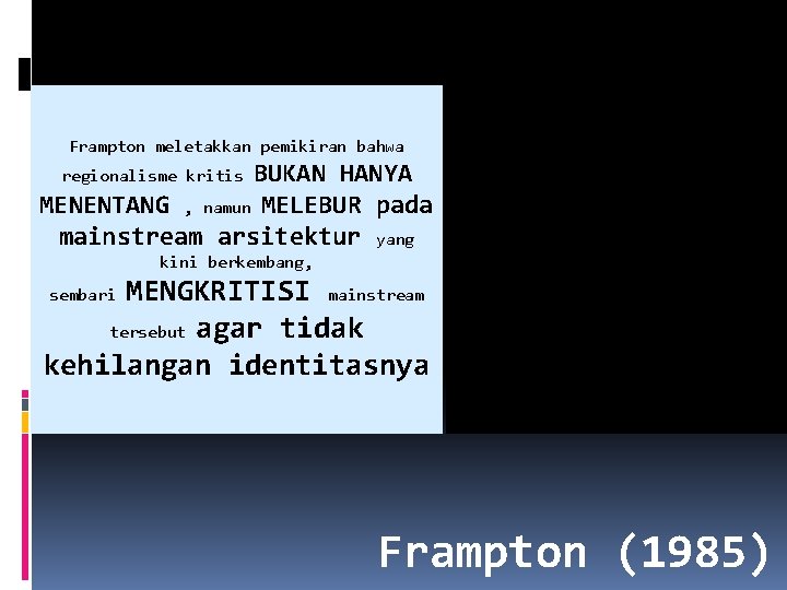 Frampton meletakkan pemikiran bahwa BUKAN HANYA MENENTANG , namun MELEBUR pada mainstream arsitektur yang