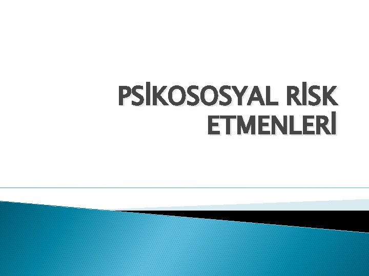 PSİKOSOSYAL RİSK ETMENLERİ 