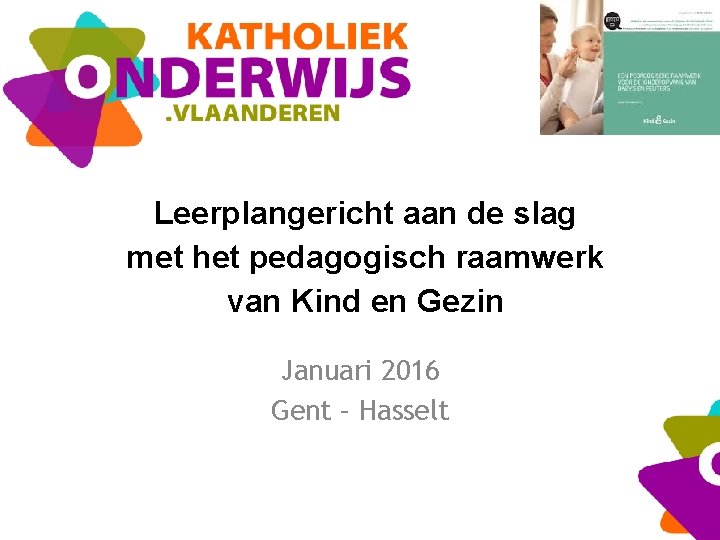 Leerplangericht aan de slag met het pedagogisch raamwerk van Kind en Gezin Januari 2016