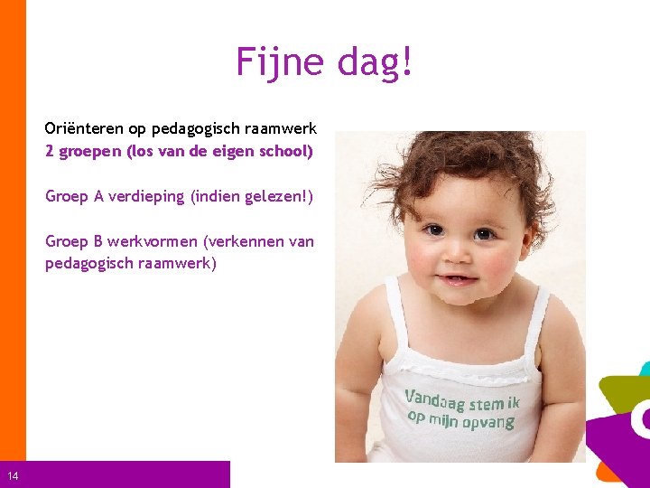 Fijne dag! Oriënteren op pedagogisch raamwerk 2 groepen (los van de eigen school) Groep