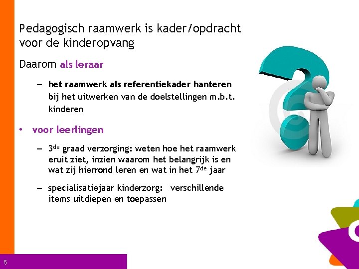 Pedagogisch raamwerk is kader/opdracht voor de kinderopvang Daarom als leraar – het raamwerk als