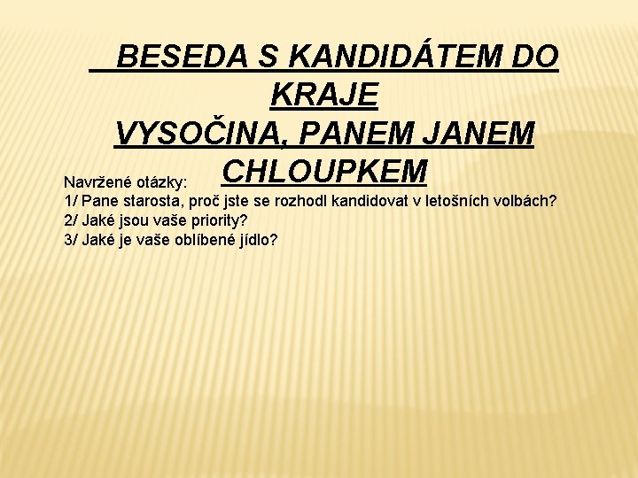 BESEDA S KANDIDÁTEM DO KRAJE VYSOČINA, PANEM JANEM CHLOUPKEM Navržené otázky: 1/ Pane starosta,