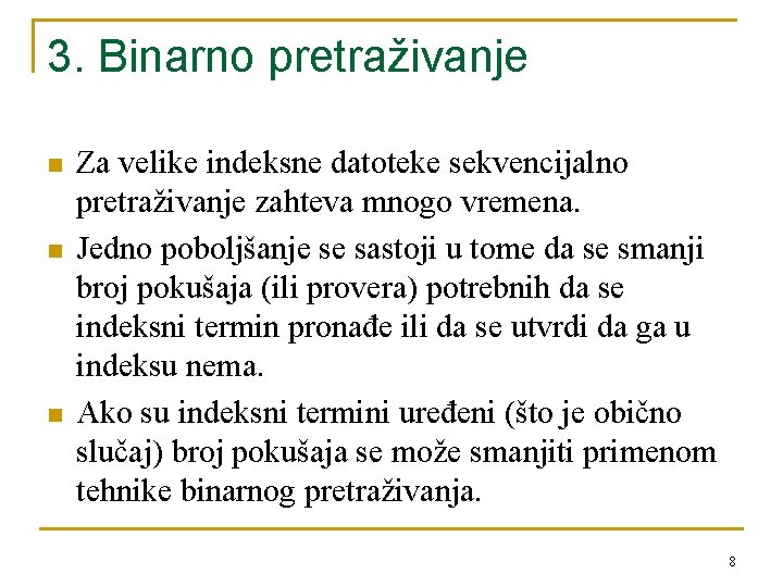 3. Binarno pretraživanje n n n Za velike indeksne datoteke sekvencijalno pretraživanje zahteva mnogo