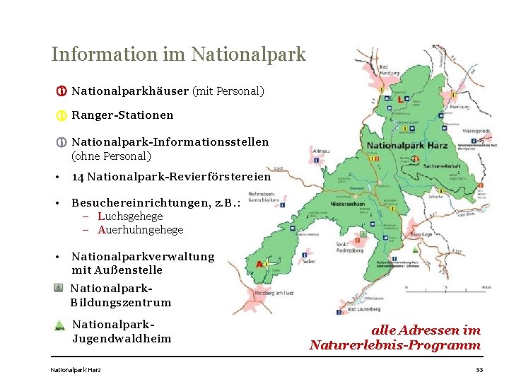 Information im Nationalparkhäuser (mit Personal) Ranger-Stationen Nationalpark-Informationsstellen (ohne Personal) • 14 Nationalpark-Revierförstereien • Besuchereinrichtungen,