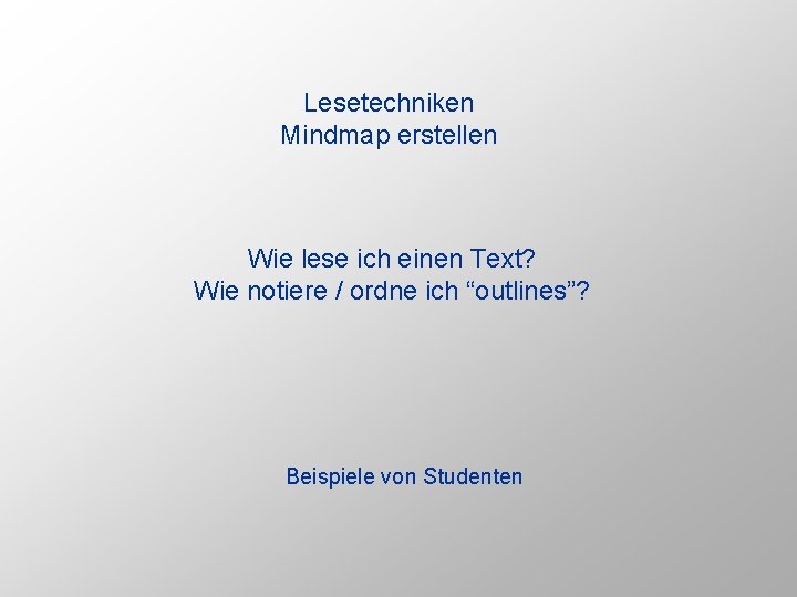 Lesetechniken Mindmap erstellen Wie lese ich einen Text? Wie notiere / ordne ich “outlines”?