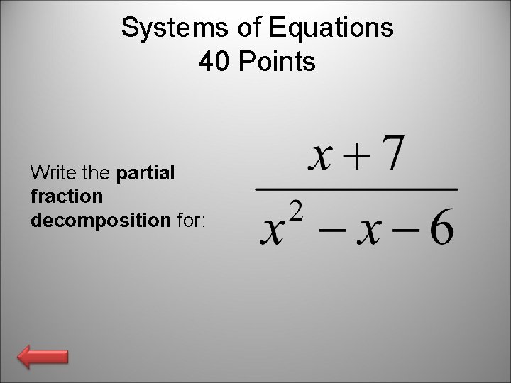 Systems of Equations 40 Points Write the partial fraction decomposition for: 
