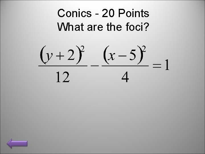 Conics - 20 Points What are the foci? 