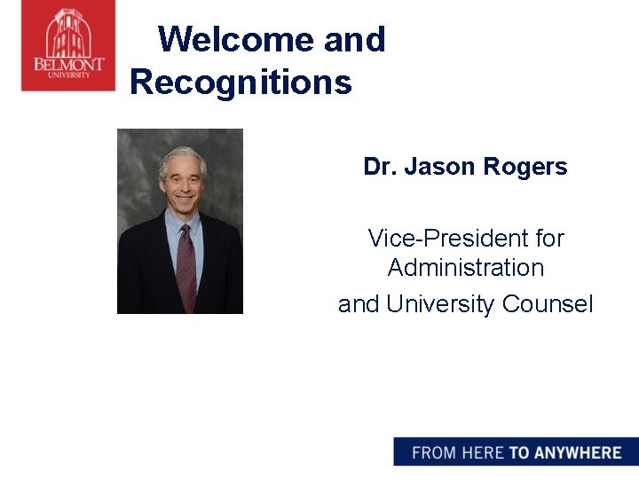 Welcome and Recognitions Dr. Jason Rogers l Vice-President for Administration and University Counsel 