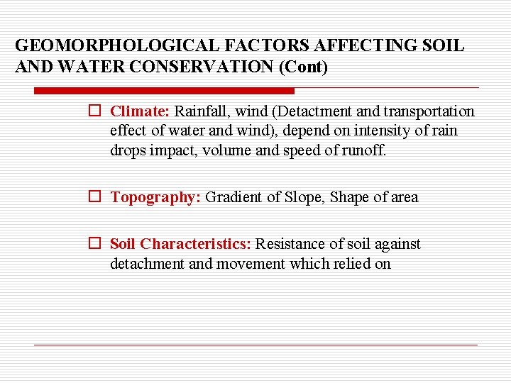 GEOMORPHOLOGICAL FACTORS AFFECTING SOIL AND WATER CONSERVATION (Cont) o Climate: Rainfall, wind (Detactment and