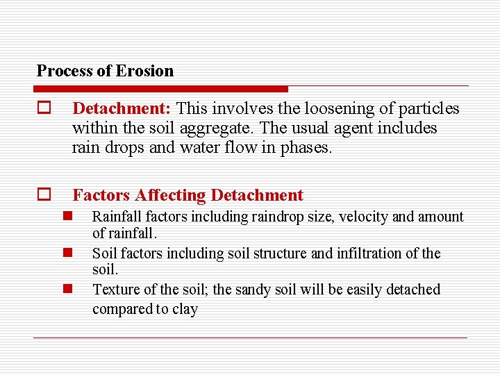 Process of Erosion o Detachment: This involves the loosening of particles within the soil