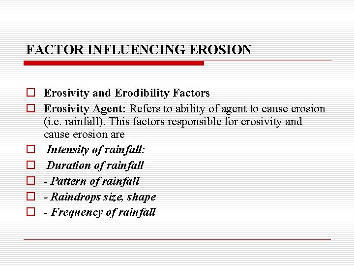 FACTOR INFLUENCING EROSION o Erosivity and Erodibility Factors o Erosivity Agent: Refers to ability