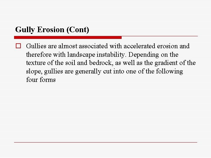 Gully Erosion (Cont) o Gullies are almost associated with accelerated erosion and therefore with