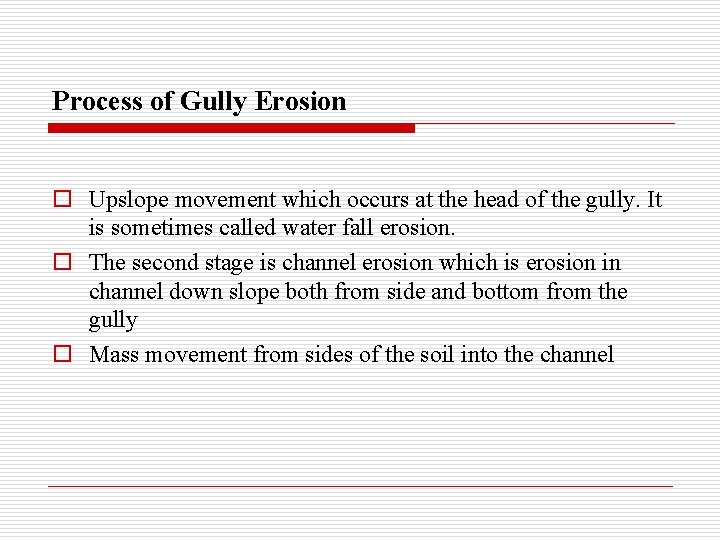 Process of Gully Erosion o Upslope movement which occurs at the head of the