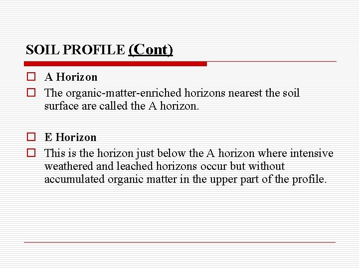 SOIL PROFILE (Cont) o A Horizon o The organic-matter-enriched horizons nearest the soil surface