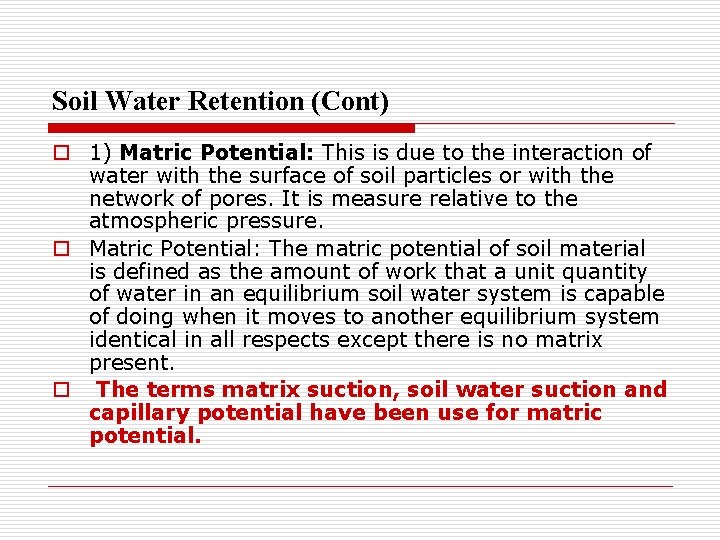 Soil Water Retention (Cont) o 1) Matric Potential: This is due to the interaction