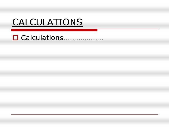CALCULATIONS o Calculations………………… 