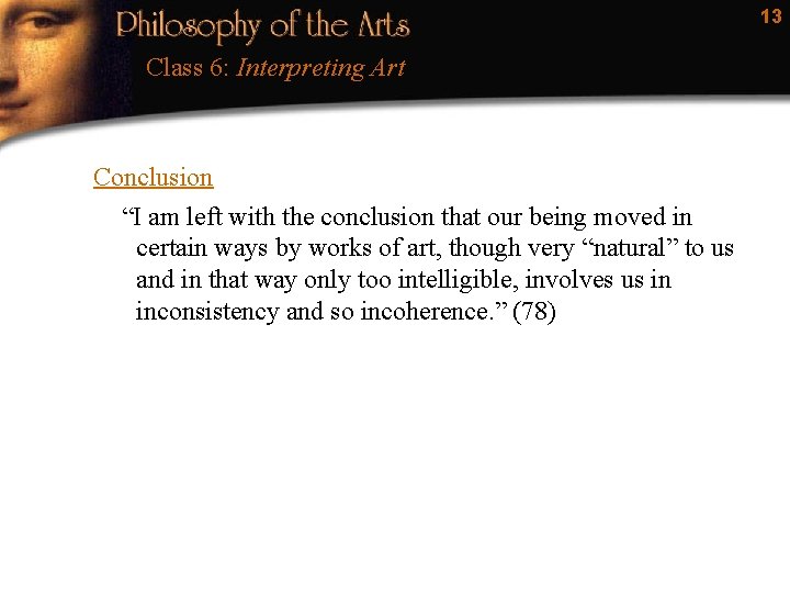 13 Class 6: Interpreting Art Conclusion “I am left with the conclusion that our