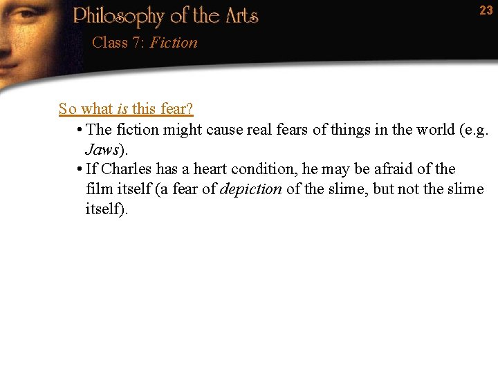 23 Class 7: Fiction So what is this fear? • The fiction might cause