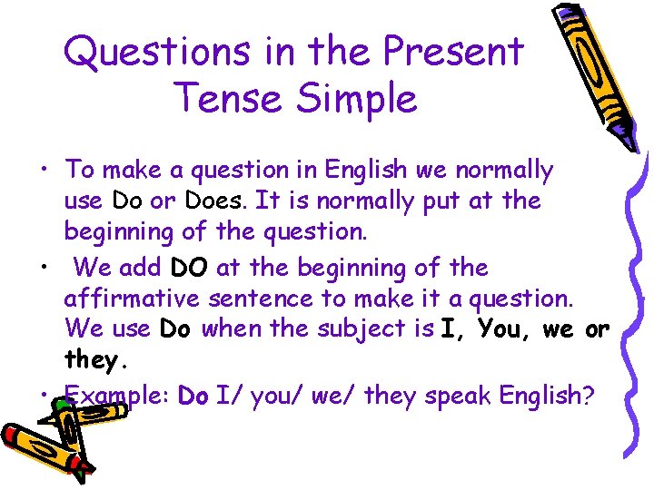 Questions in the Present Tense Simple • To make a question in English we