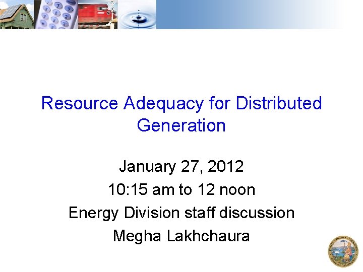 Resource Adequacy for Distributed Generation January 27, 2012 10: 15 am to 12 noon