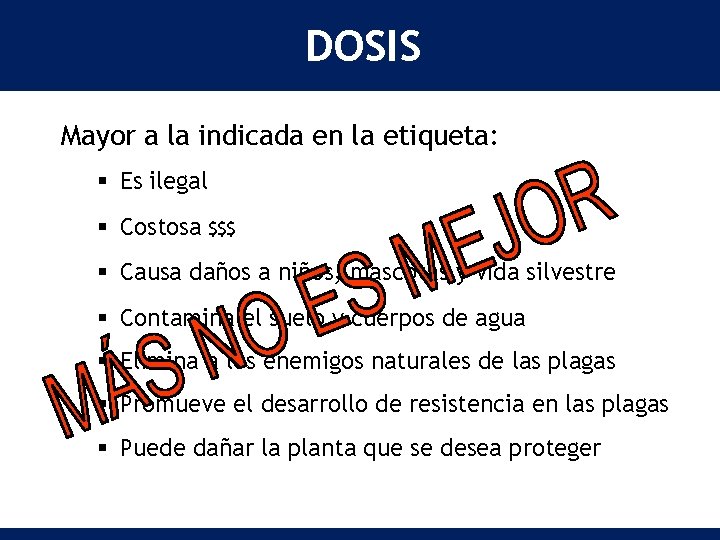 DOSIS Mayor a la indicada en la etiqueta: § Es ilegal § Costosa $$$ DOSIS Mayor a la indicada en la etiqueta: § Es ilegal § Costosa $$$