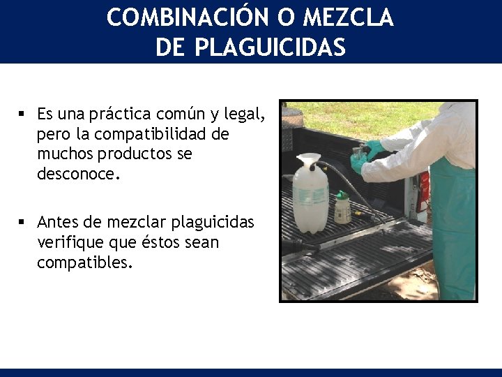 COMBINACIÓN O MEZCLA DE PLAGUICIDAS § Es una práctica común y legal, pero la COMBINACIÓN O MEZCLA DE PLAGUICIDAS § Es una práctica común y legal, pero la
