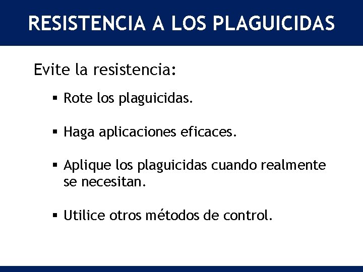 RESISTENCIA A LOS PLAGUICIDAS Evite la resistencia: § Rote los plaguicidas. § Haga aplicaciones