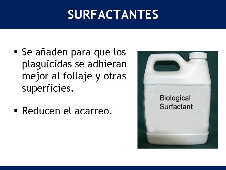 SURFACTANTES § Se añaden para que los plaguicidas se adhieran mejor al follaje y