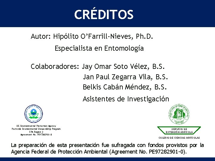 CRÉDITOS Autor: Hipólito O’Farrill-Nieves, Ph. D. Especialista en Entomología Colaboradores: Jay Omar Soto Vélez,