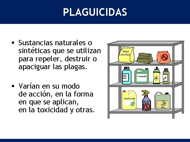 PLAGUICIDAS § Sustancias naturales o sintéticas que se utilizan para repeler, destruir o apaciguar